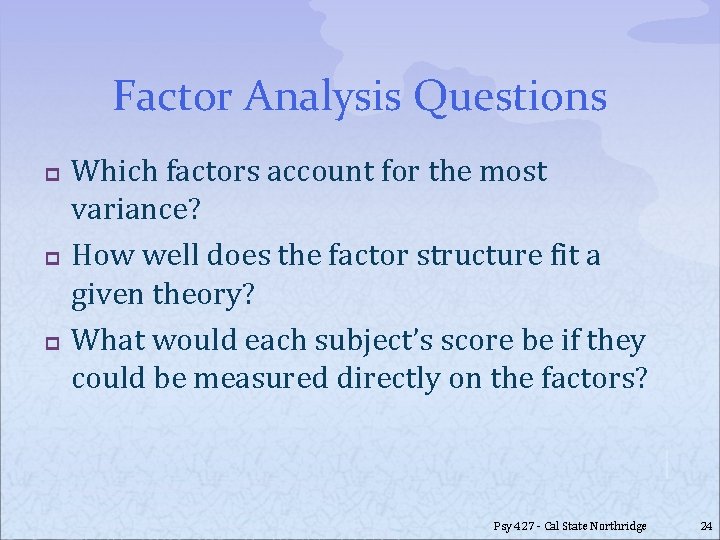 Factor Analysis Questions p p p Which factors account for the most variance? How