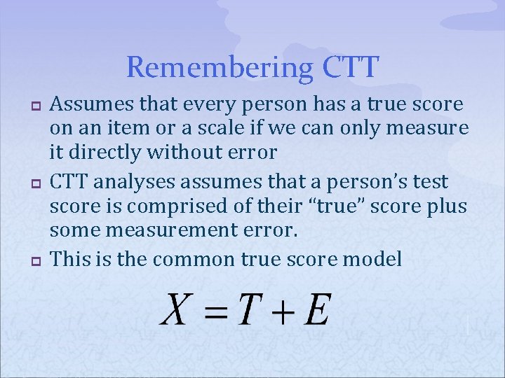 Remembering CTT p p p Assumes that every person has a true score on