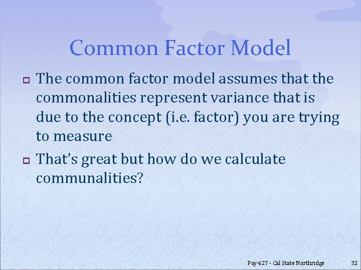 Common Factor Model p p The common factor model assumes that the commonalities represent