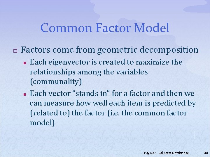 Common Factor Model p Factors come from geometric decomposition n n Each eigenvector is