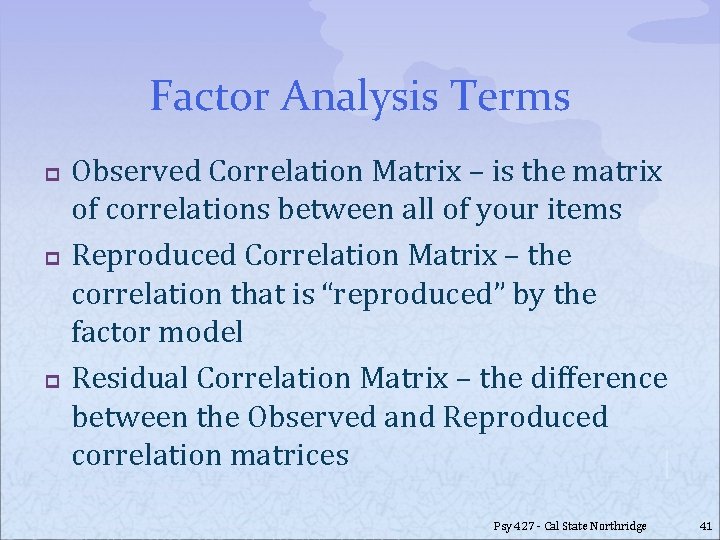 Factor Analysis Terms p p p Observed Correlation Matrix – is the matrix of