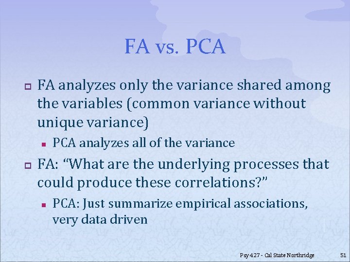 FA vs. PCA p FA analyzes only the variance shared among the variables (common