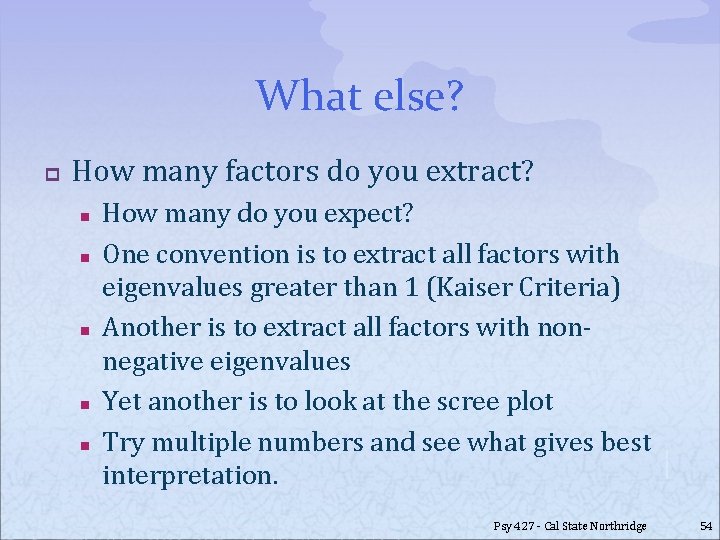 What else? p How many factors do you extract? n n n How many