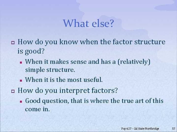 What else? p How do you know when the factor structure is good? n