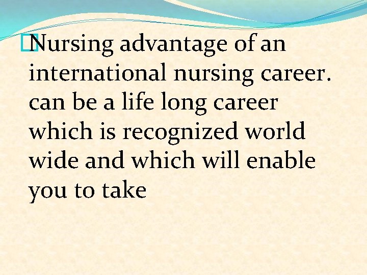 � Nursing advantage of an international nursing career. can be a life long career