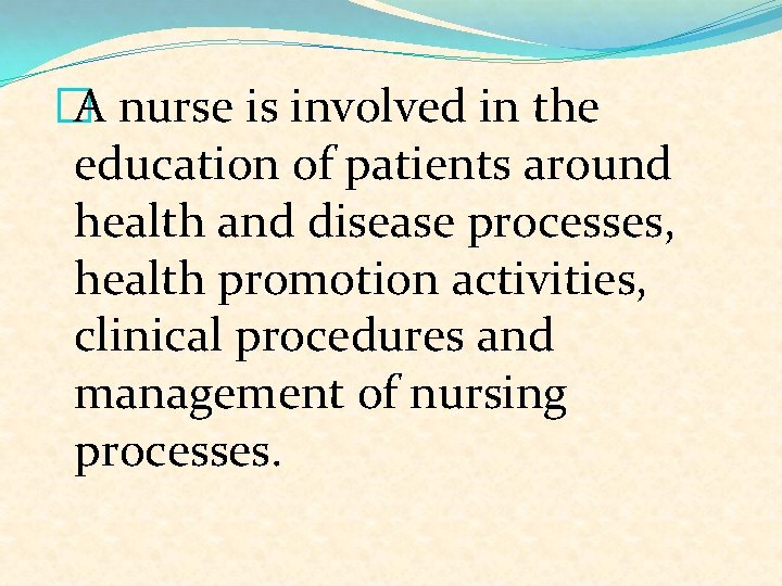 �A nurse is involved in the education of patients around health and disease processes,