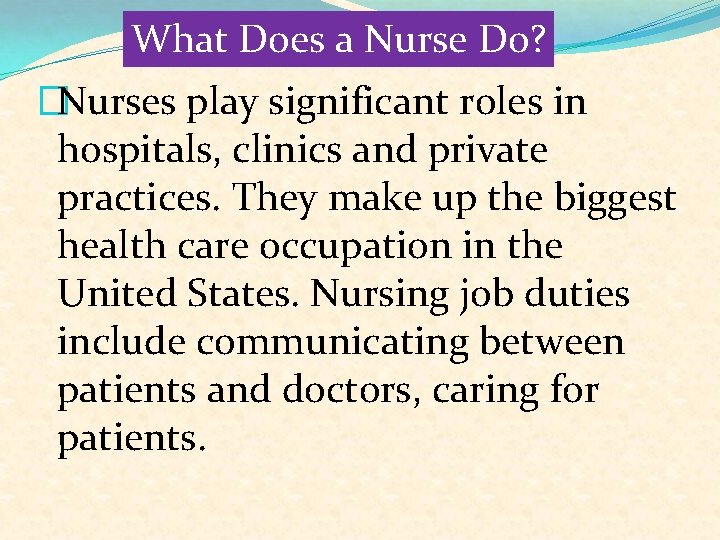 What Does a Nurse Do? �Nurses play significant roles in hospitals, clinics and private