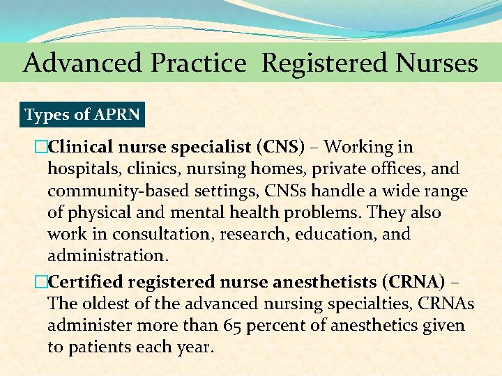 Advanced Practice Registered Nurses Types of APRN �Clinical nurse specialist (CNS) – Working in