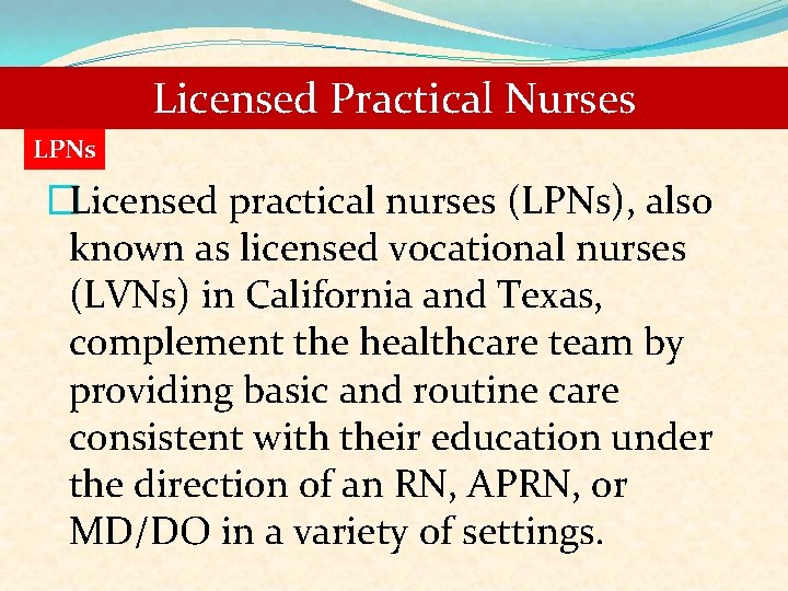 Licensed Practical Nurses LPNs �Licensed practical nurses (LPNs), also known as licensed vocational nurses