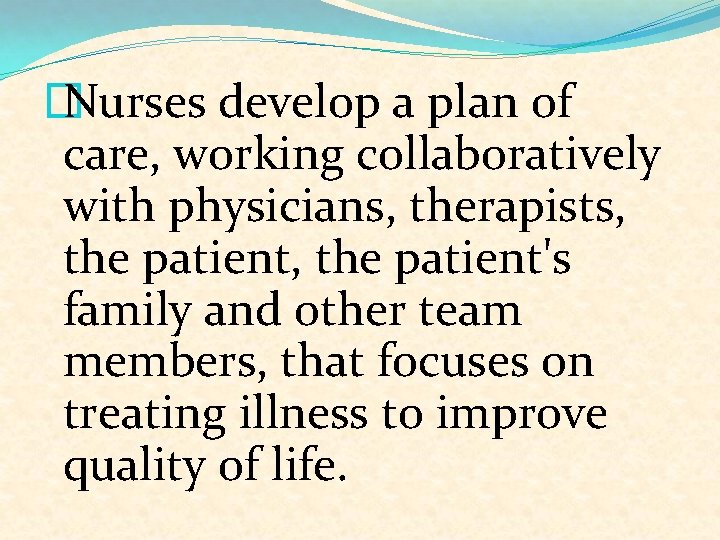 � Nurses develop a plan of care, working collaboratively with physicians, therapists, the patient's