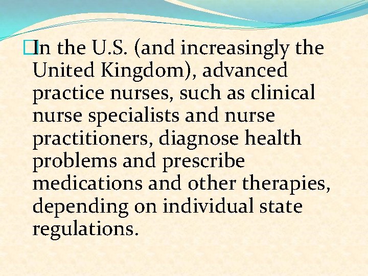 �In the U. S. (and increasingly the United Kingdom), advanced practice nurses, such as