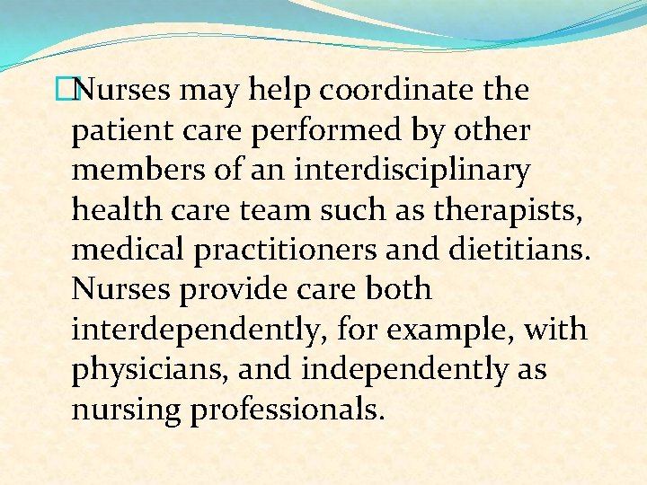 �Nurses may help coordinate the patient care performed by other members of an interdisciplinary