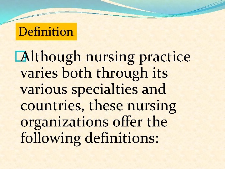 Definition � Although nursing practice varies both through its various specialties and countries, these