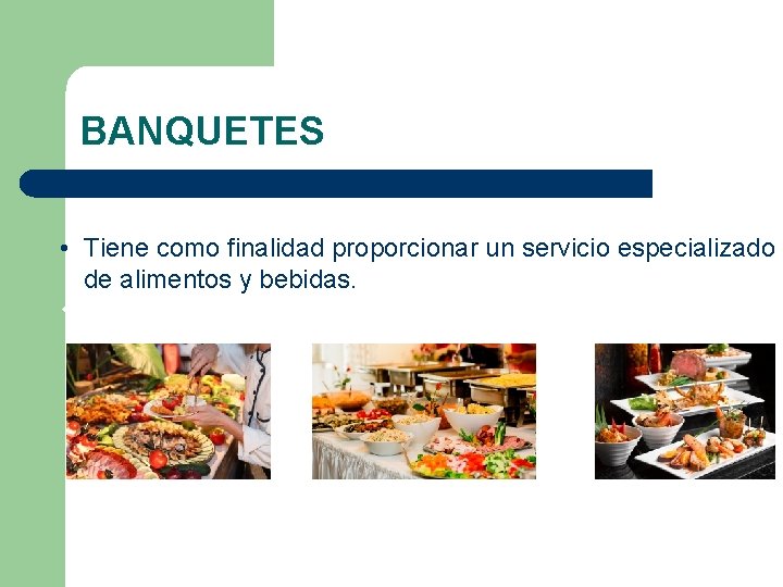 BANQUETES • Tiene como finalidad proporcionar un servicio especializado de alimentos y bebidas. v