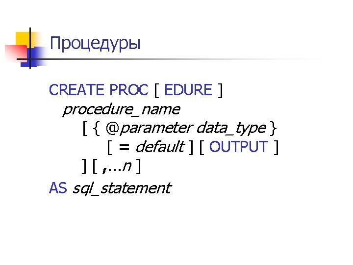 Процедуры CREATE PROC [ EDURE ] procedure_name [ { @parameter data_type } [ =