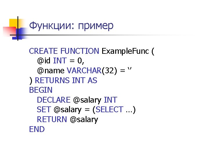 Функции: пример CREATE FUNCTION Example. Func ( @id INT = 0, @name VARCHAR(32) =