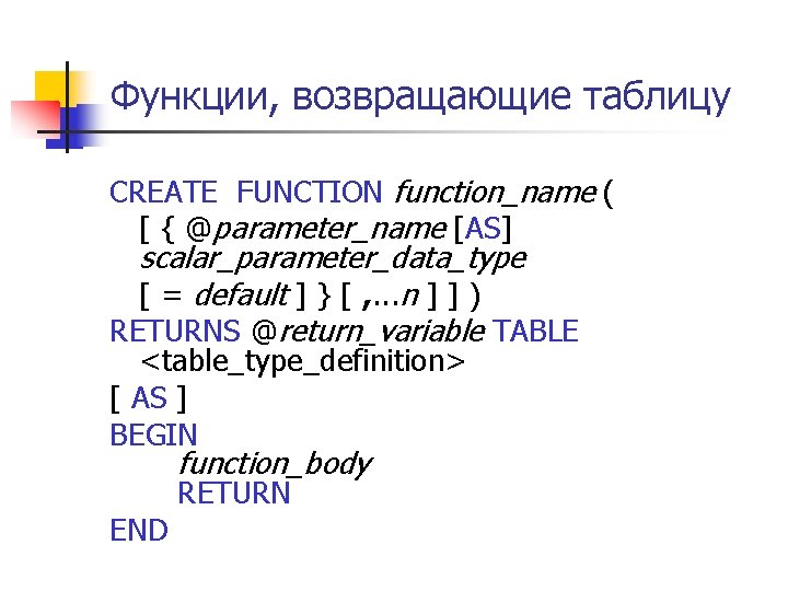 Функции, возвращающие таблицу CREATE FUNCTION function_name ( [ { @parameter_name [AS] scalar_parameter_data_type [ =