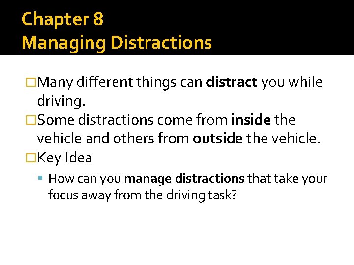 Chapter 8 Managing Distractions �Many different things can distract you while driving. �Some distractions