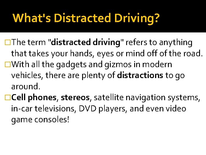 What's Distracted Driving? �The term "distracted driving" refers to anything that takes your hands,