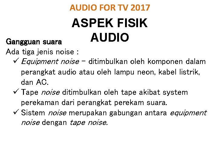 AUDIO FOR TV 2017 ASPEK FISIK AUDIO Gangguan suara Ada tiga jenis noise :