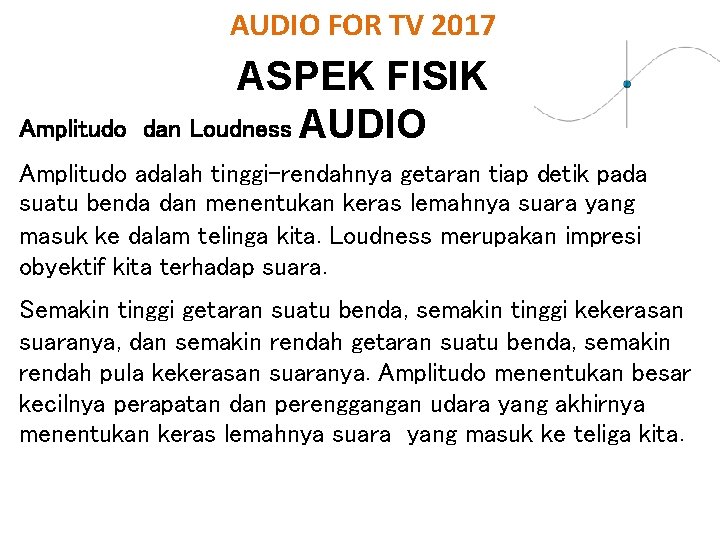 AUDIO FOR TV 2017 Amplitudo ASPEK FISIK dan Loudness AUDIO Amplitudo adalah tinggi-rendahnya getaran