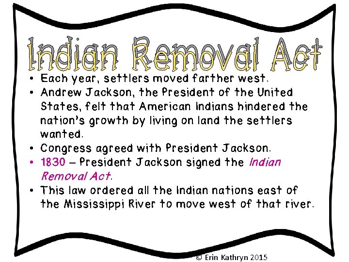 Indian Removal Act • Each year, settlers moved farther west. • Andrew Jackson, the