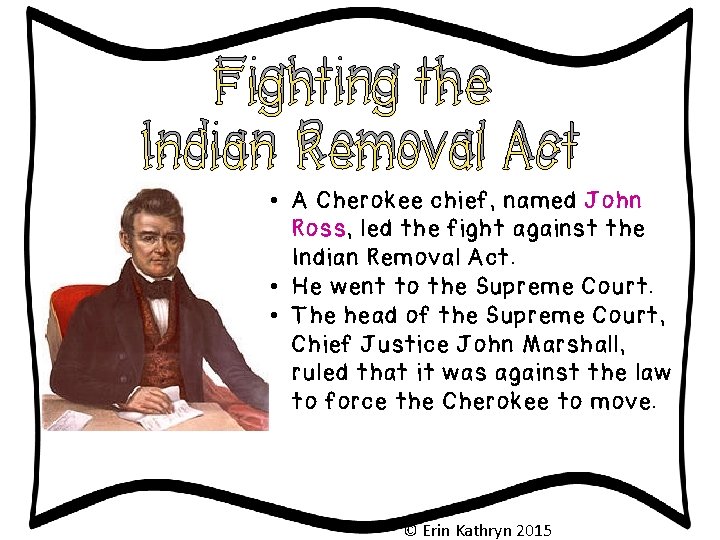 Fighting the Indian Removal Act • A Cherokee chief, named John Ross, led the