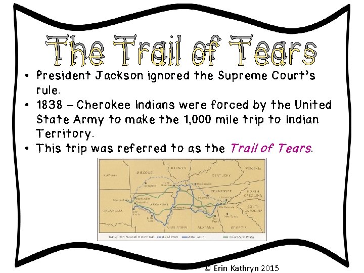 The Trail of Tears • President Jackson ignored the Supreme Court’s rule. • 1838