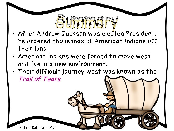 Summary • After Andrew Jackson was elected President, he ordered thousands of American Indians