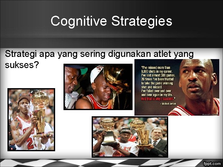 Cognitive Strategies Strategi apa yang sering digunakan atlet yang sukses? 