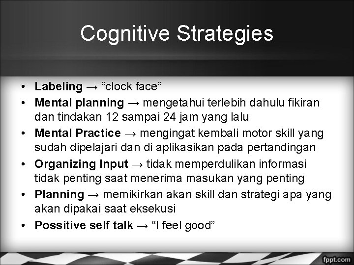 Cognitive Strategies • Labeling → “clock face” • Mental planning → mengetahui terlebih dahulu