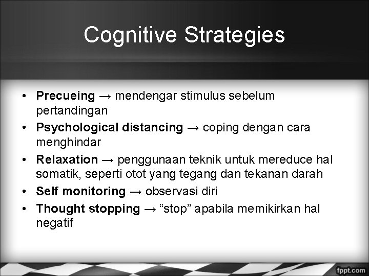 Cognitive Strategies • Precueing → mendengar stimulus sebelum pertandingan • Psychological distancing → coping