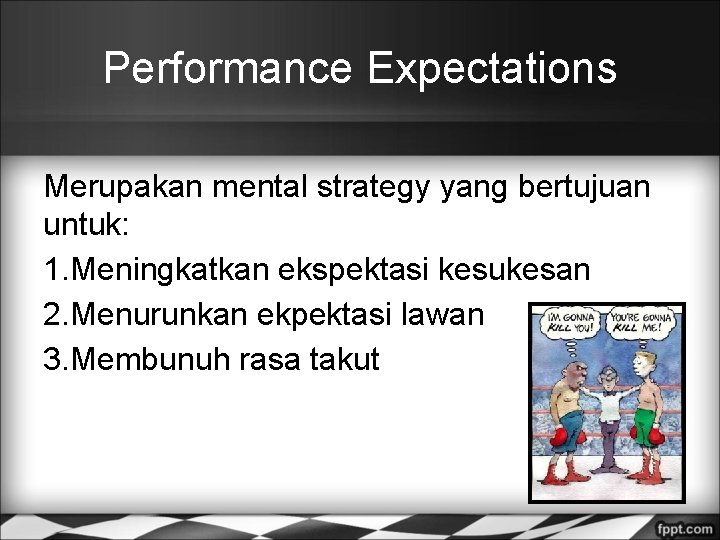 Performance Expectations Merupakan mental strategy yang bertujuan untuk: 1. Meningkatkan ekspektasi kesukesan 2. Menurunkan