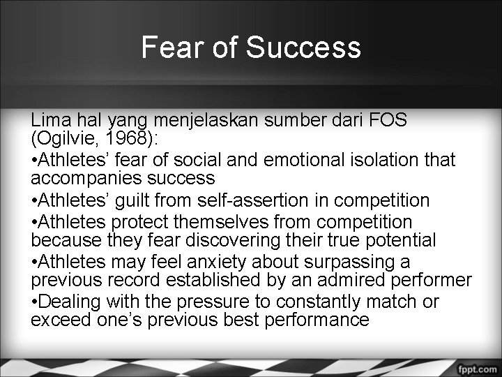Fear of Success Lima hal yang menjelaskan sumber dari FOS (Ogilvie, 1968): • Athletes’