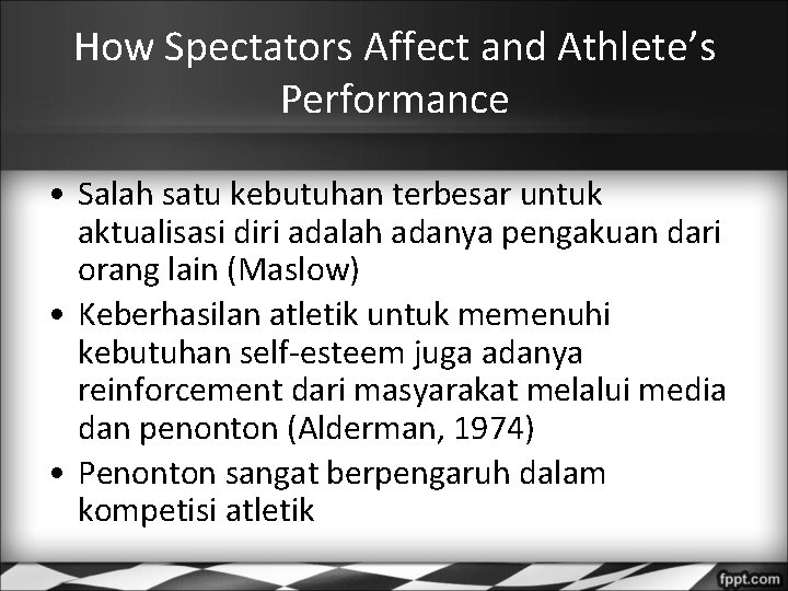 How Spectators Affect and Athlete’s Performance • Salah satu kebutuhan terbesar untuk aktualisasi diri