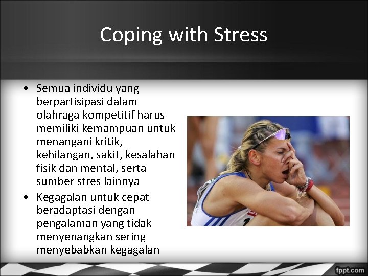 Coping with Stress • Semua individu yang berpartisipasi dalam olahraga kompetitif harus memiliki kemampuan