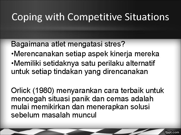 Coping with Competitive Situations Bagaimana atlet mengatasi stres? • Merencanakan setiap aspek kinerja mereka