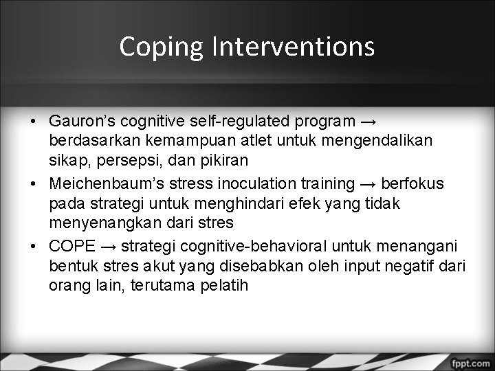 Coping Interventions • Gauron’s cognitive self-regulated program → berdasarkan kemampuan atlet untuk mengendalikan sikap,