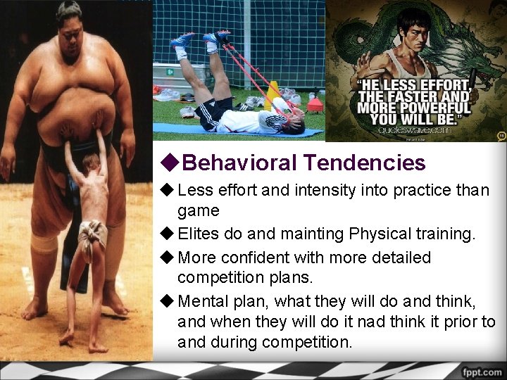 ◆Behavioral Tendencies ◆ Less effort and intensity into practice than game ◆ Elites do