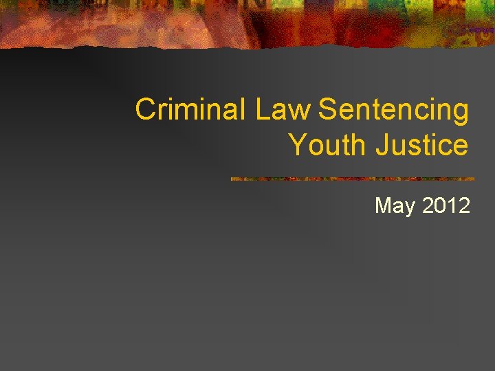 Criminal Law Sentencing Youth Justice May 2012 