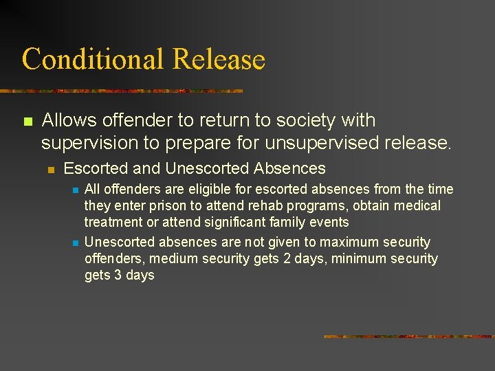 Conditional Release n Allows offender to return to society with supervision to prepare for