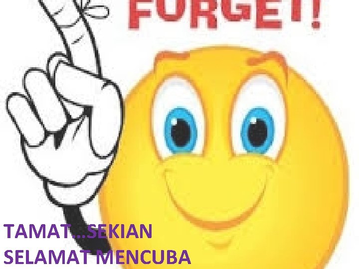 TAMAT…SEKIAN SELAMAT MENCUBA 