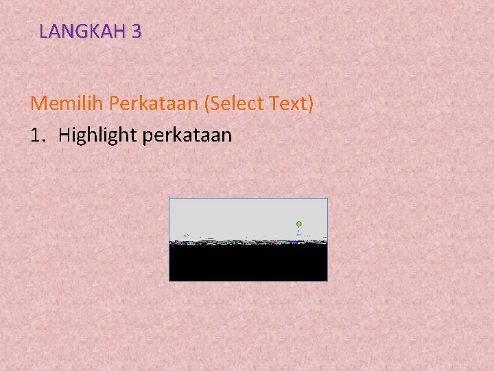 LANGKAH 3 Memilih Perkataan (Select Text) 1. Highlight perkataan 