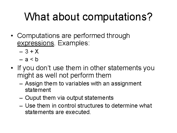 What about computations? • Computations are performed through expressions. Examples: – 3+X – a<b