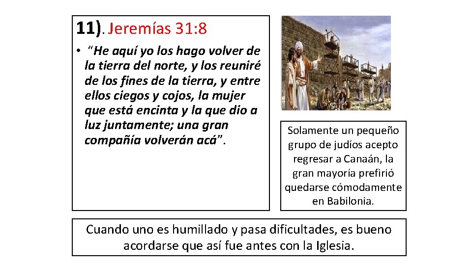 11). Jeremías 31: 8 • “He aquí yo los hago volver de la tierra