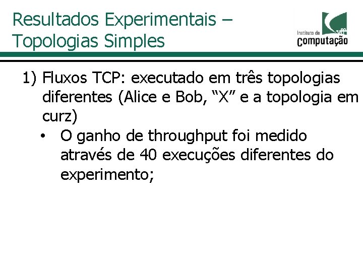 Resultados Experimentais – Topologias Simples 1) Fluxos TCP: executado em três topologias diferentes (Alice