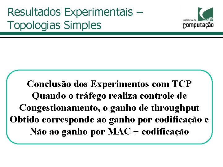 Resultados Experimentais – Topologias Simples Conclusão dos Experimentos com TCP Quando o tráfego realiza Resultados Experimentais – Topologias Simples Conclusão dos Experimentos com TCP Quando o tráfego realiza