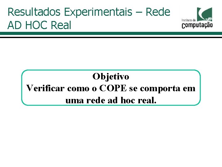 Resultados Experimentais – Rede AD HOC Real Objetivo Verificar como o COPE se comporta