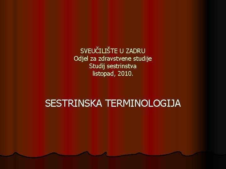 SVEUČILIŠTE U ZADRU Odjel za zdravstvene studije Studij sestrinstva listopad, 2010. SESTRINSKA TERMINOLOGIJA 