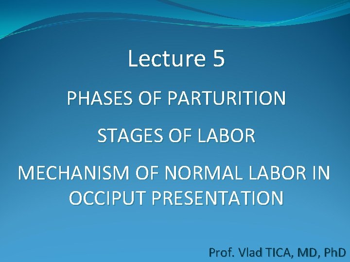 Lecture 5 PHASES OF PARTURITION STAGES OF LABOR MECHANISM OF NORMAL LABOR IN OCCIPUT